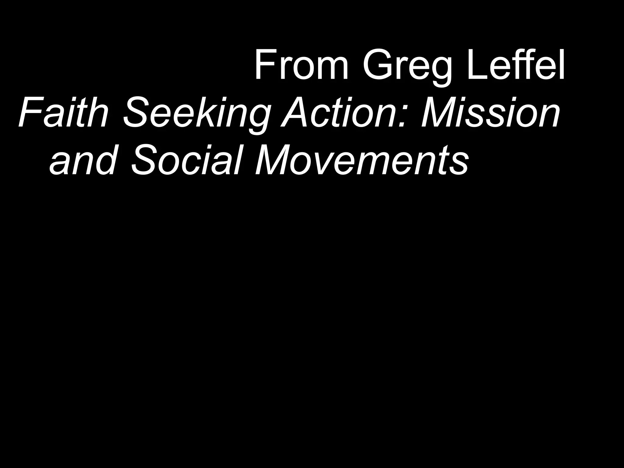 From Greg Leffel
Faith Seeking Action: Mission
 and Social Movements
 