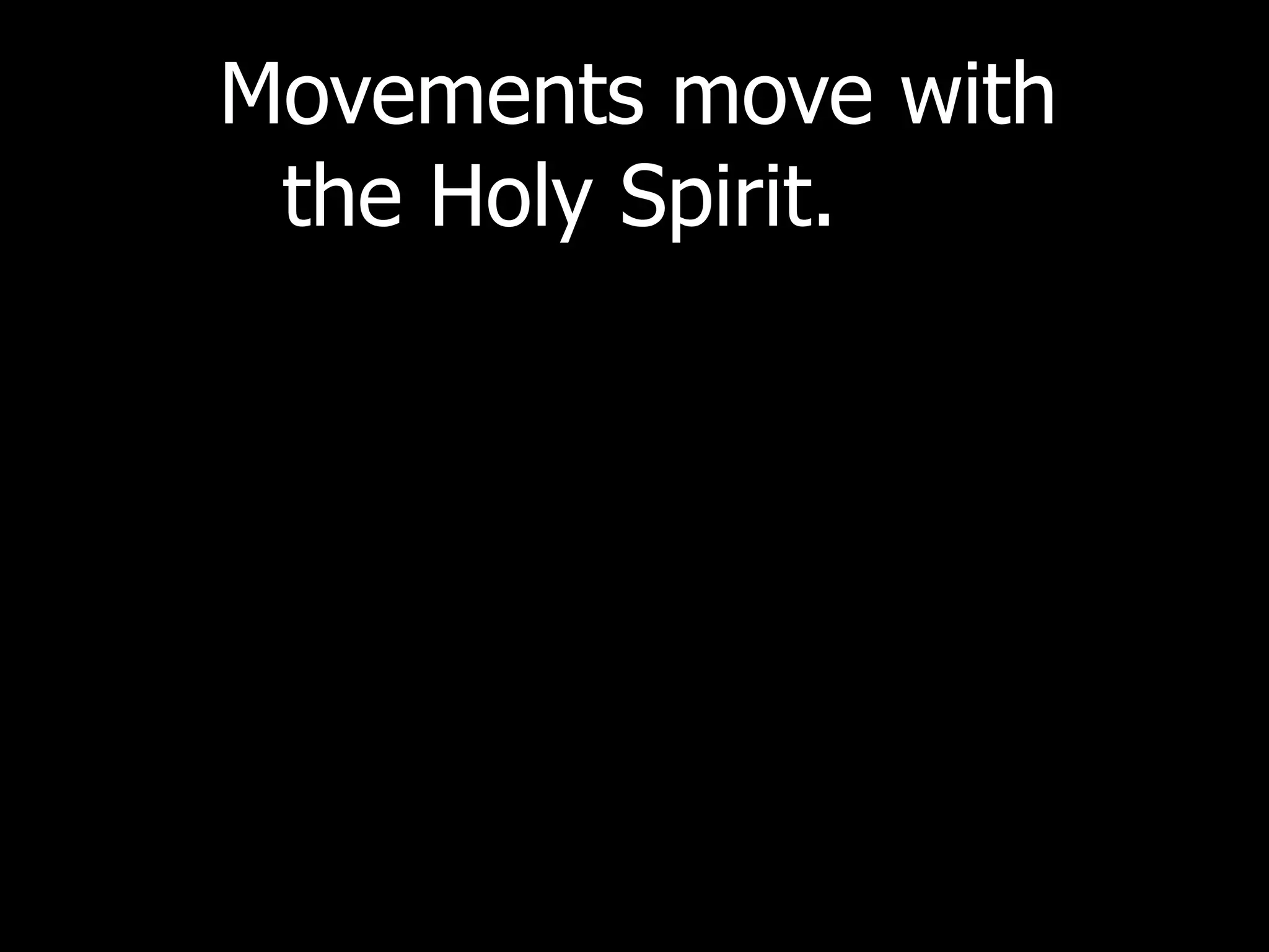 Movements move with
 the Holy Spirit.
 