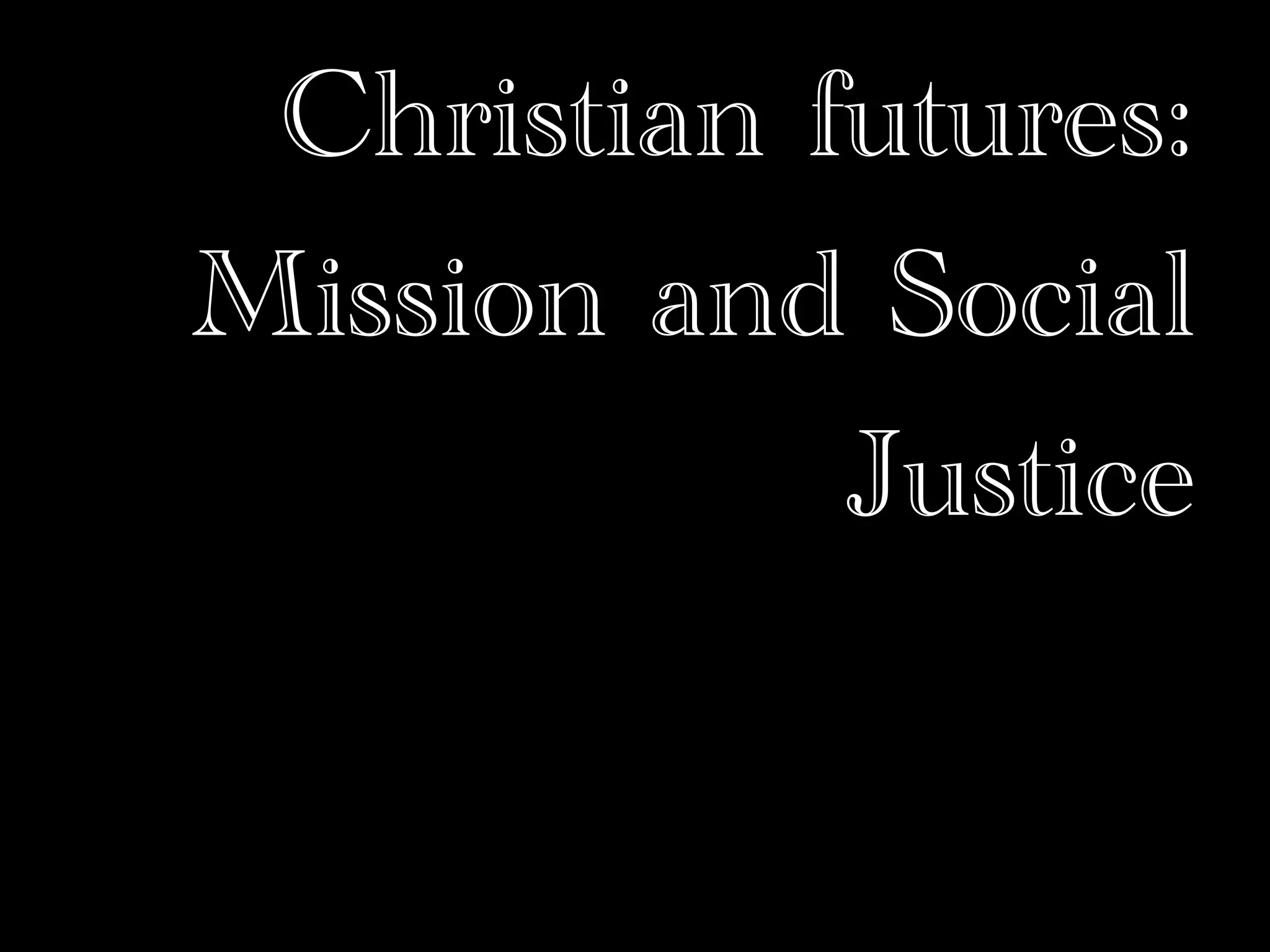Christian futures:
Mission and Social
            Justice
 