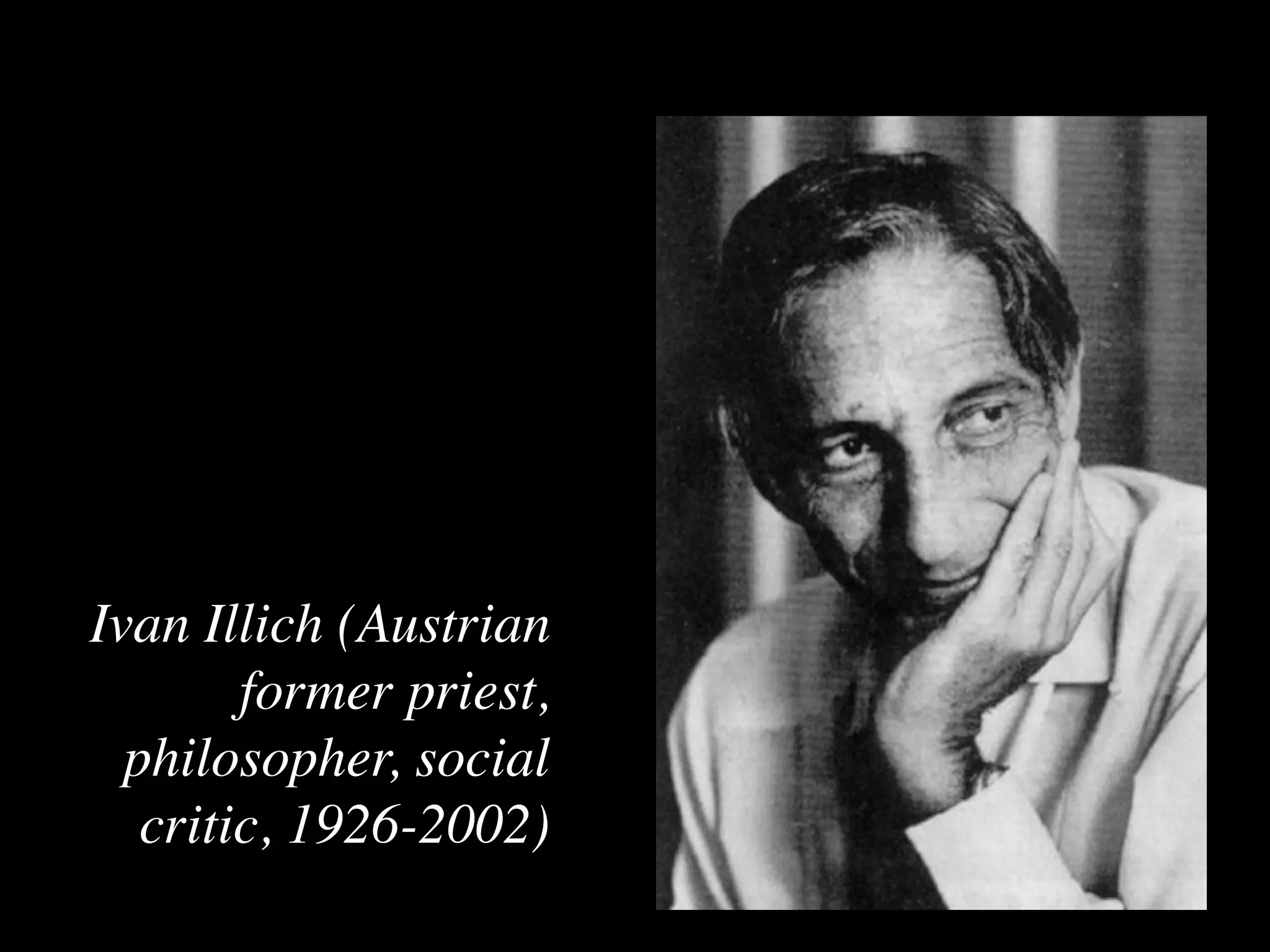 Ivan Illich (Austrian
        former priest,
  philosopher, social
   critic, 1926-2002)
 
