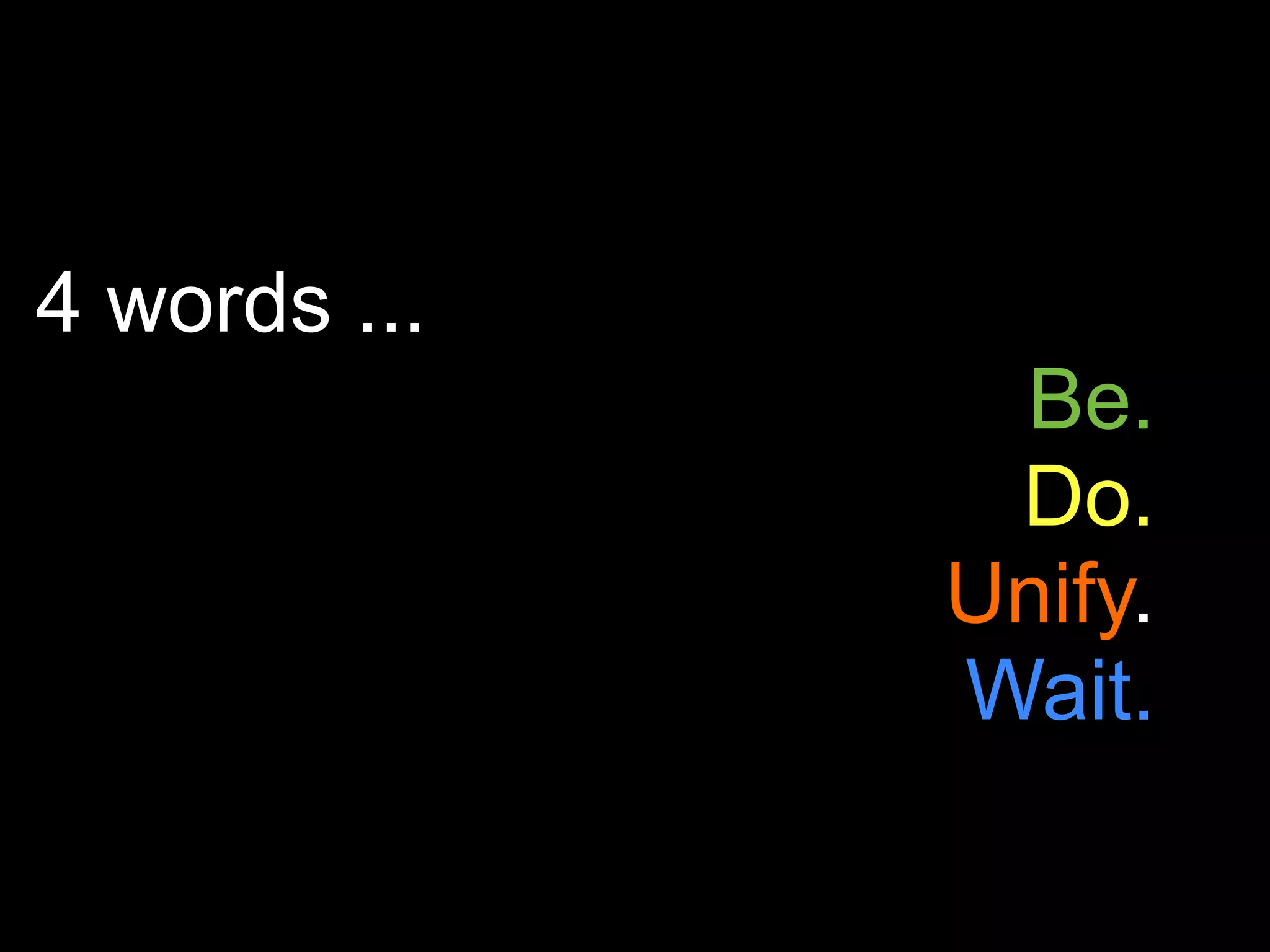 4 words ...
               Be.
               Do.
              Unify.
              Wait.
 