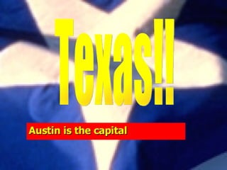 Austin is the capital Texas!! 