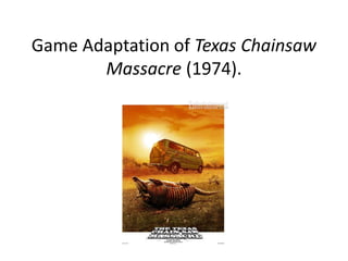 Game Adaptation of Texas Chainsaw 
Massacre (1974). 
 