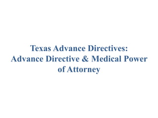Texas Advance Directives:
Advance Directive & Medical Power
           of Attorney
 