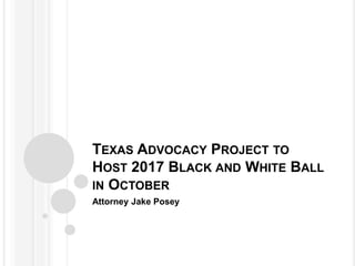 TEXAS ADVOCACY PROJECT TO
HOST 2017 BLACK AND WHITE BALL
IN OCTOBER
Attorney Jake Posey
 