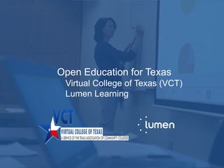 1
Open Education for Texas
Virtual College of Texas (VCT)
Lumen Learning
 