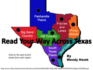 Click on the spot to find
         books from each region
                                                                                By
                                                                                Wendy Howk

Map source: http://www.lonestarcalendar.com/Portals/68cd30b4-0d50-4dd5-bb8a-9954946f324c/Regional%20Map.gif
 