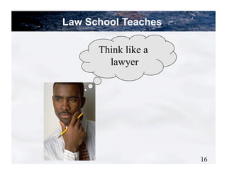 Law School Teaches

      Think like a
        lawyer




                     16
 