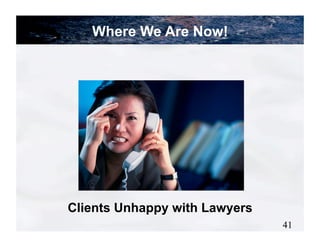 Where We Are Now!




Clients Unhappy with Lawyers
                               41
 