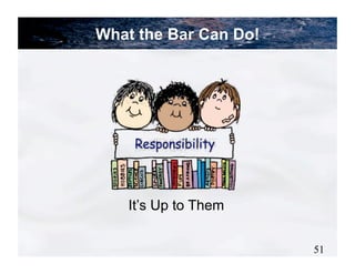 What the Bar Can Do!




    It’s Up to Them


                       51
 