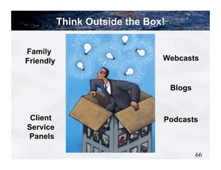 Think Outside the Box!

Family
Friendly                        Webcasts


                                    Blogs


 Client                         Podcasts
Service
Panels

                                            66
 