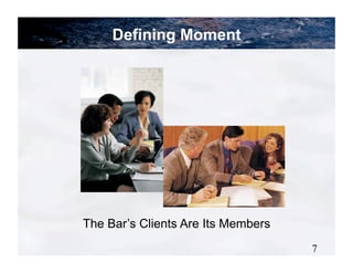 Defining Moment




The Bar’s Clients Are Its Members
                                    7
 