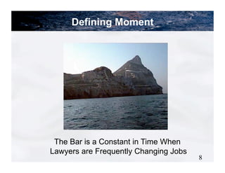Defining Moment




 The Bar is a Constant in Time When
Lawyers are Frequently Changing Jobs
                                       8
 