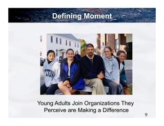 Defining Moment




Young Adults Join Organizations They
  Perceive are Making a Difference
                                       9
 