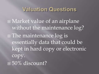  Market value of an airplane
without the maintenance log?
 The maintenance log is
essentially data that could be
kept in hard copy or electronic
copy.
 50% discount?
 