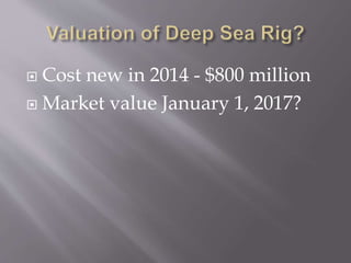  Cost new in 2014 - $800 million
 Market value January 1, 2017?
 