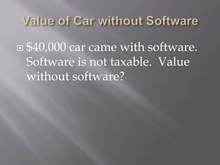  $40,000 car came with software.
Software is not taxable. Value
without software?
 