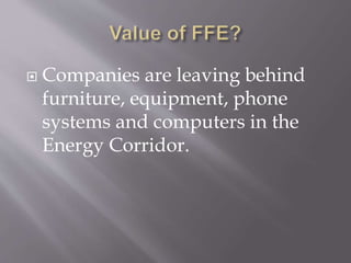  Companies are leaving behind
furniture, equipment, phone
systems and computers in the
Energy Corridor.
 