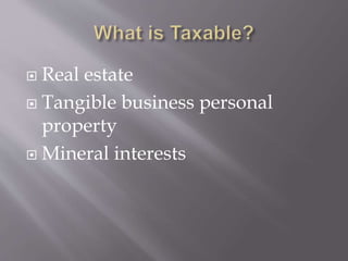  Real estate
 Tangible business personal
property
 Mineral interests
 