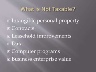  Intangible personal property
 Contracts
 Leasehold improvements
 Data
 Computer programs
 Business enterprise value
 
