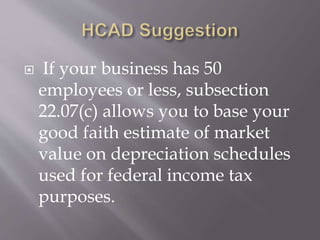  If your business has 50
employees or less, subsection
22.07(c) allows you to base your
good faith estimate of market
value on depreciation schedules
used for federal income tax
purposes.
 
