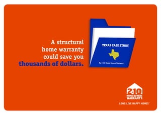 A structural
home warranty
could save you

thousands of dollars.

TEXAS CASE STUDY

By 2-10 Home Buyers Warranty®

 