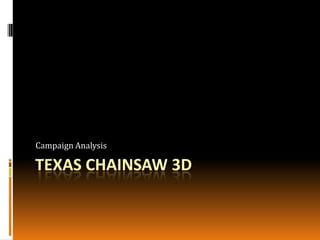 Campaign Analysis

TEXAS CHAINSAW 3D

 