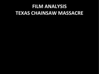 FILM ANALYSIS
TEXAS CHAINSAW MASSACRE
 
