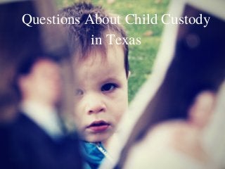 Questions About Child Custody
in Texas
 