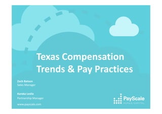 Texas Compensation
Trends & Pay Practices
Zach Batson
Sales Manager
Karaka Leslie
Partnership Manager
www.payscale.com
 