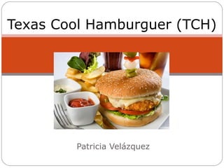 Texas Cool Hamburguer (TCH)

Patricia Velázquez

 