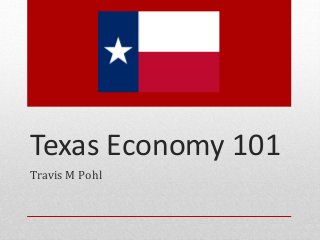 Texas Economy 101
Travis M Pohl
 