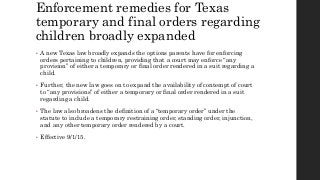 Enforcement remedies for Texas
temporary and final orders regarding
children broadly expanded
• A new Texas law broadly ex...