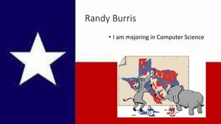 Randy Burris
• I am majoring in Computer Science
 