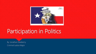 Participation in Politics
By: Jonathan Dewberry
Criminal Justice Major
 