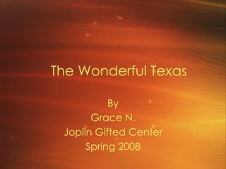 The Wonderful Texas By Grace N. Joplin Gifted Center Spring 2008 