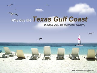 Texas Gulf Coast
Why buy the
                 The best value for oceanfront property




                                           www.texasgulfcoastonline.com
 