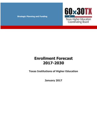 Strategic Planning and Funding
Enrollment Forecast
2017-2030
Texas Institutions of Higher Education
January 2017
Strategic Planning and Funding
 