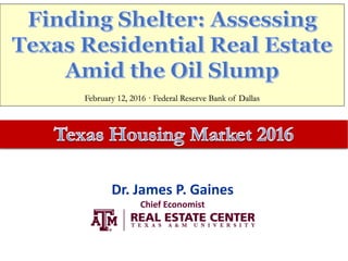 Dr. James P. Gaines
Chief Economist
February 12, 2016 · Federal Reserve Bank of Dallas
 
