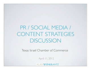 PR / SOCIAL MEDIA /
CONTENT STRATEGIES
     DISCUSSION
 Texas Israel Chamber of Commerce

            April 11, 2012
 