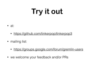 Try it out
• at:
• https://github.com/tinkerpop/tinkerpop3
• mailing list:
• https://groups.google.com/forum/gremlin-users...