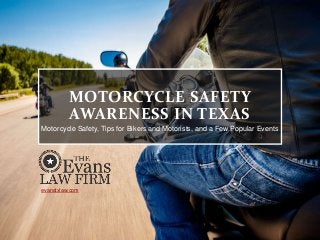 MOTORCYCLE SAFETY
AWARENESS IN TEXAS
Motorcycle Safety, Tips for Bikers and Motorists, and a Few Popular Events
evanstxlaw.com
 