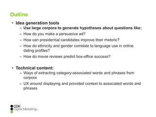 Outline
• Idea generation tools
– Use large corpora to generate hypotheses about questions like:
– How do you make a persu...