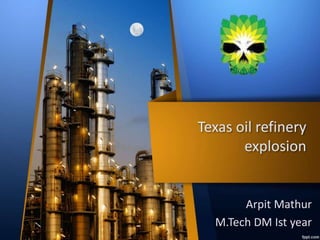 Texas oil refinery
explosion
Arpit Mathur
M.Tech DM Ist year
 