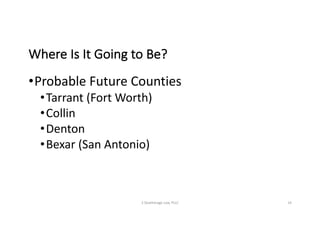 Where	Is	It	Going	to	Be?
•Probable	Future	Counties
•Tarrant	(Fort	Worth)
•Collin
•Denton
•Bexar	(San	Antonio)
S	Deatherage	Law,	PLLC 14
 