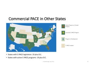 Commercial	PACE	in	Other	States
• States	with	C-PACE	legislation:	33	plus	D.C.
• States	with	active	C-PACE	programs:	19	plus	D.C.
Active Program w/ Funded
Projects
Launched C-PACE Program
C-PACE enabled
Program in Development
S	Deatherage	Law,	PLLC 15
 