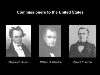 Commissioners to the United States

Stephen F. Austin

William H. Wharton

Branch T. Archer

 