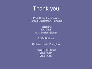 Thank you Park Crest Elementary Donald Drummond, Principal Teachers: Mr. Diaz Mrs. Matias-Biehle GISD Students Pictures: Julie Youngkin Texas STaR Chart  2006-2007 2008-2009 