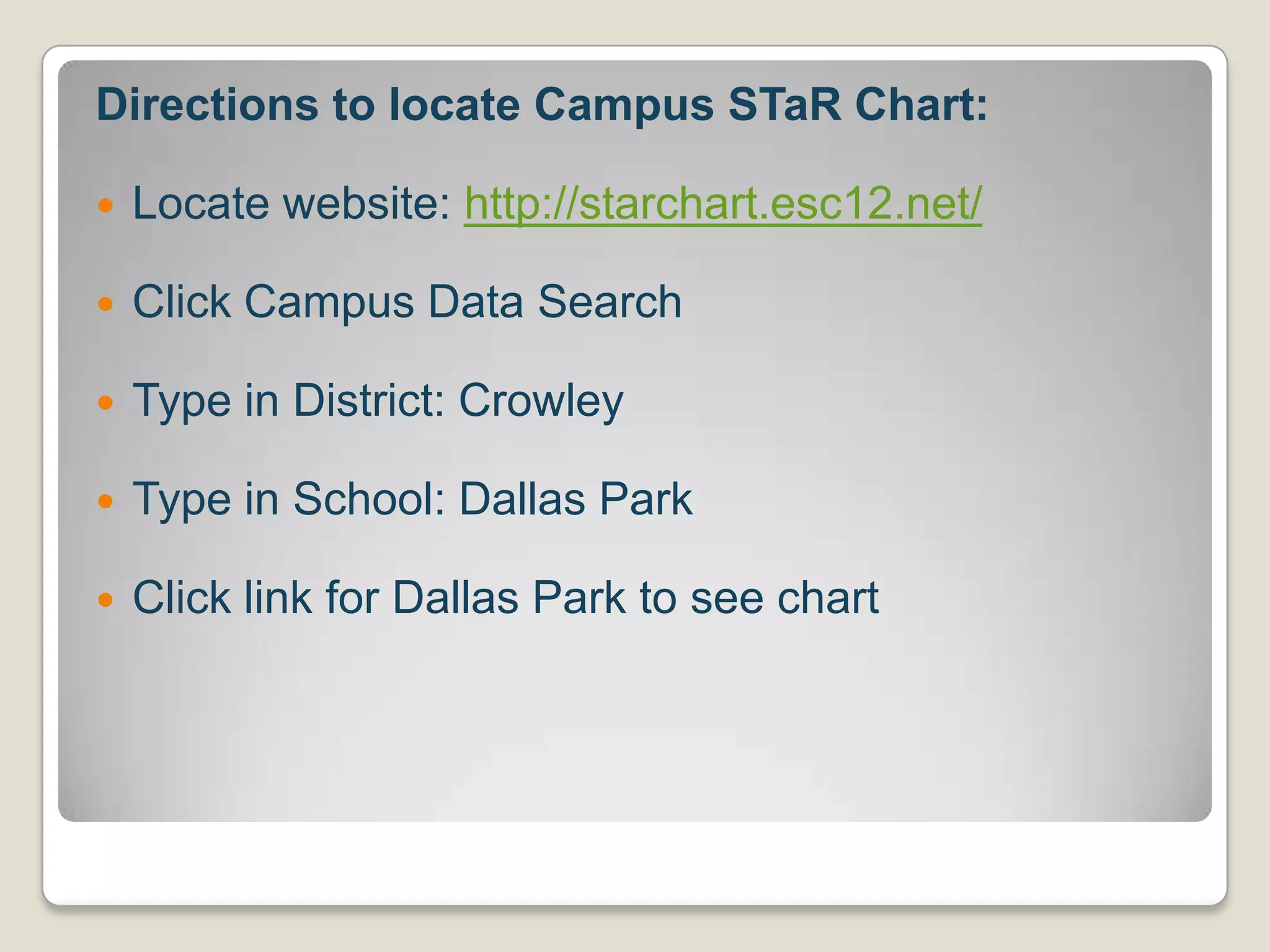 Directions to locate Campus STaR Chart:Locate website: http://starchart.esc12.net/Click Campus Data SearchType in District: CrowleyType in School: Dallas ParkClick link for Dallas Park to see chart