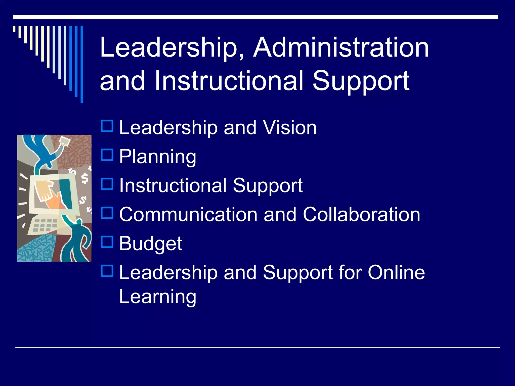 Leadership, Administration and Instructional Support Leadership and Vision Planning Instructional Support Communication and Collaboration Budget Leadership and Support for Online Learning 